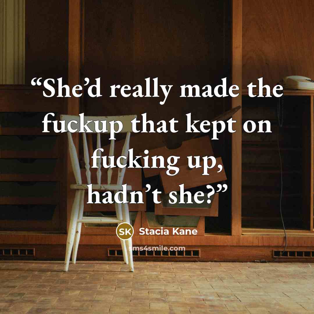 “She’d really made the fuckup that kept on fucking up, hadn’t she?” quote by Stacia Kane