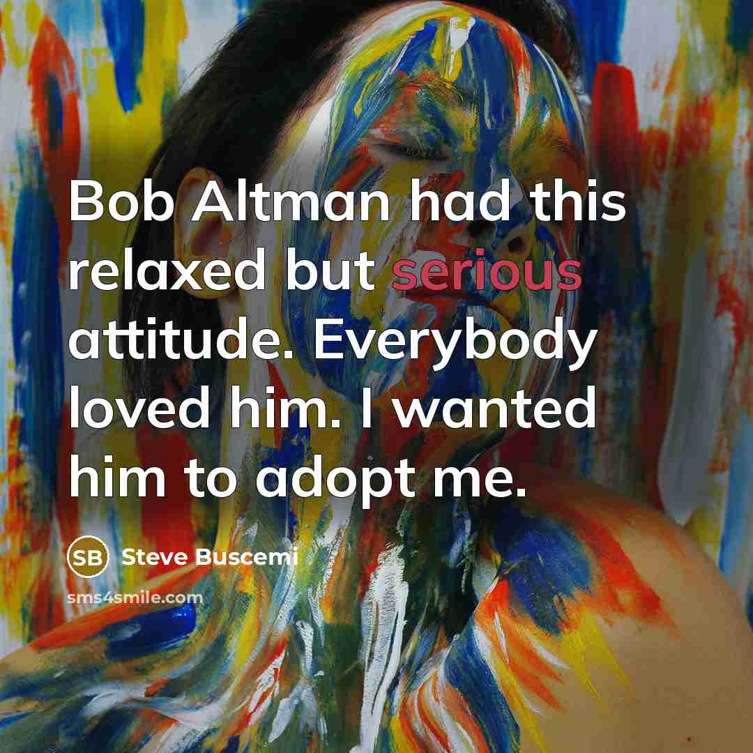“Bob Altman had this relaxed but serious attitude. Everybody loved…” quote by Steve Buscemi