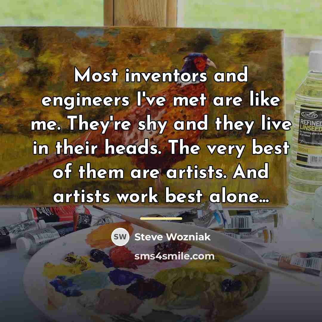 “Most inventors and engineers I've met are like me. They're…” quote by Steve Wozniak