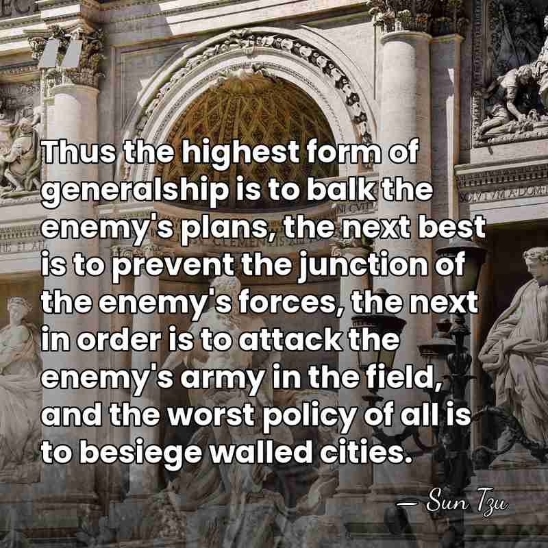 Thus the highest form of generalship is to balk the enemy's plans,&hellip; - Sun Tzu