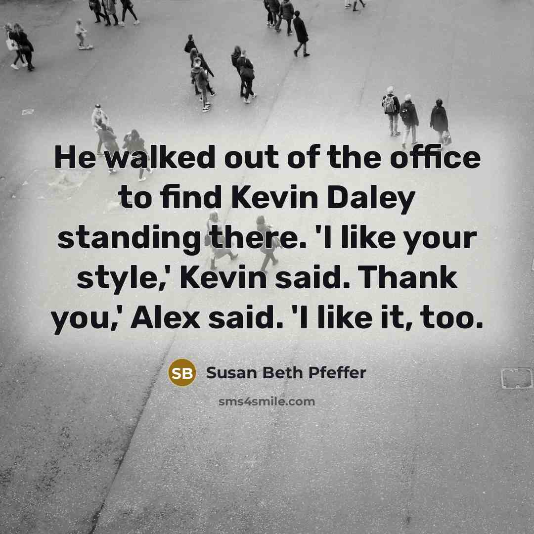 “He walked out of the office to find Kevin Daley…” quote by Susan Beth Pfeffer