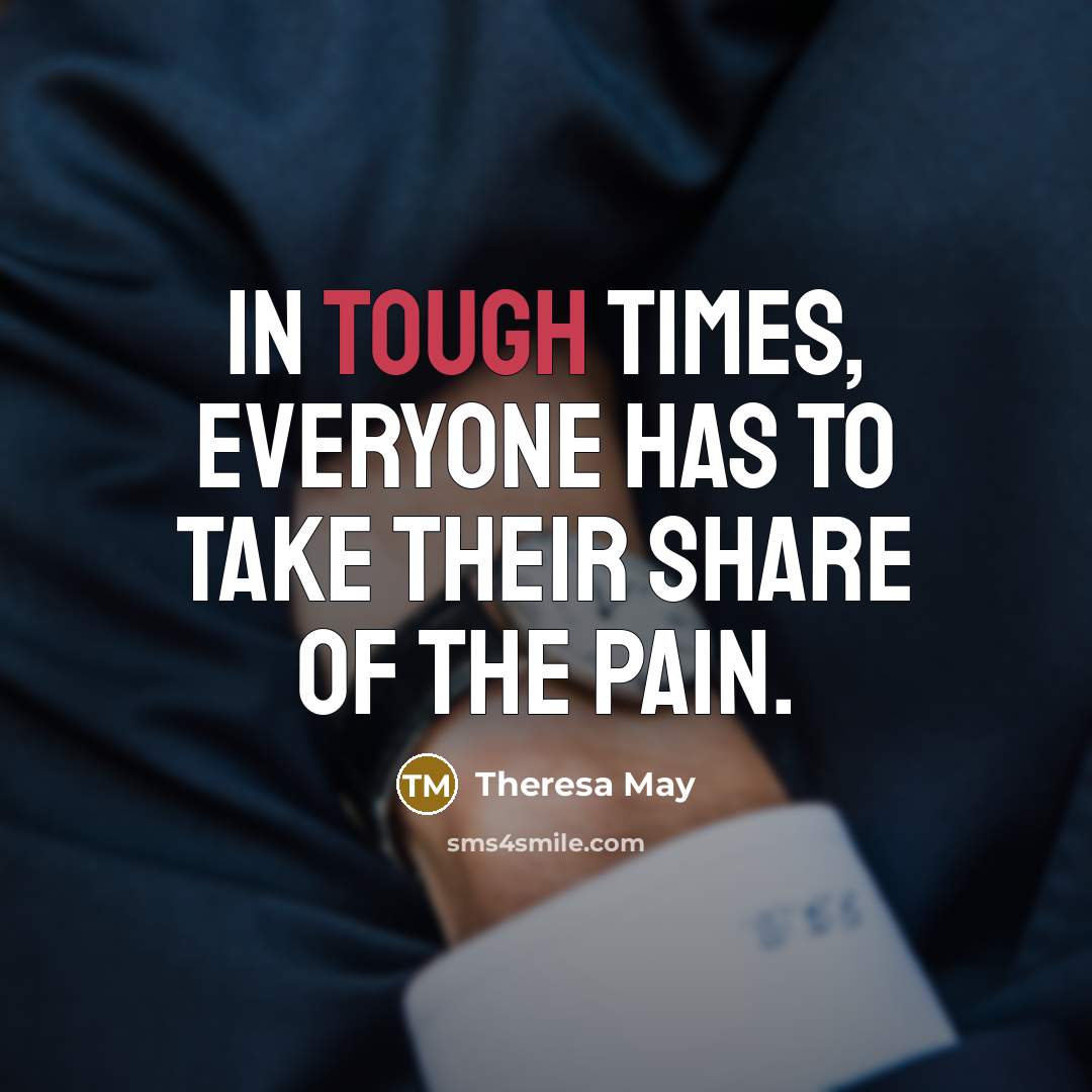 “In tough times, everyone has to take their share of…” quote by Theresa May