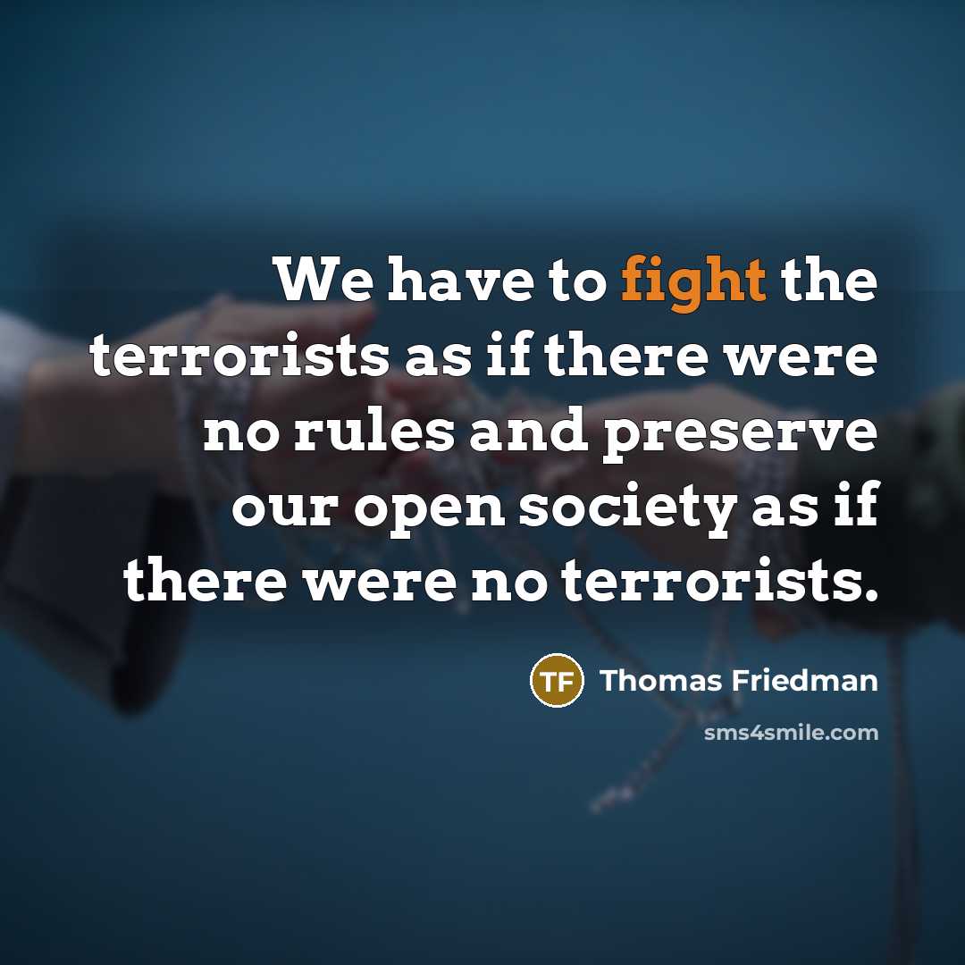 “We have to fight the terrorists as if there were…” quote by Thomas Friedman