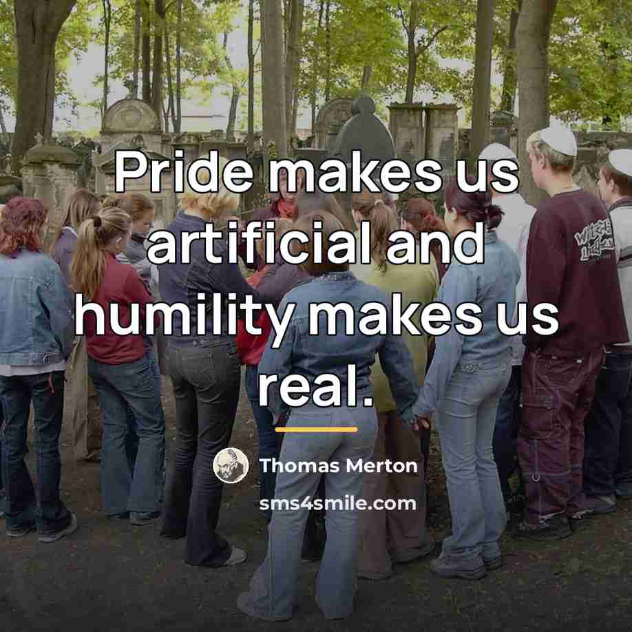 “Pride makes us artificial and humility makes us real.…” quote by Thomas Merton
