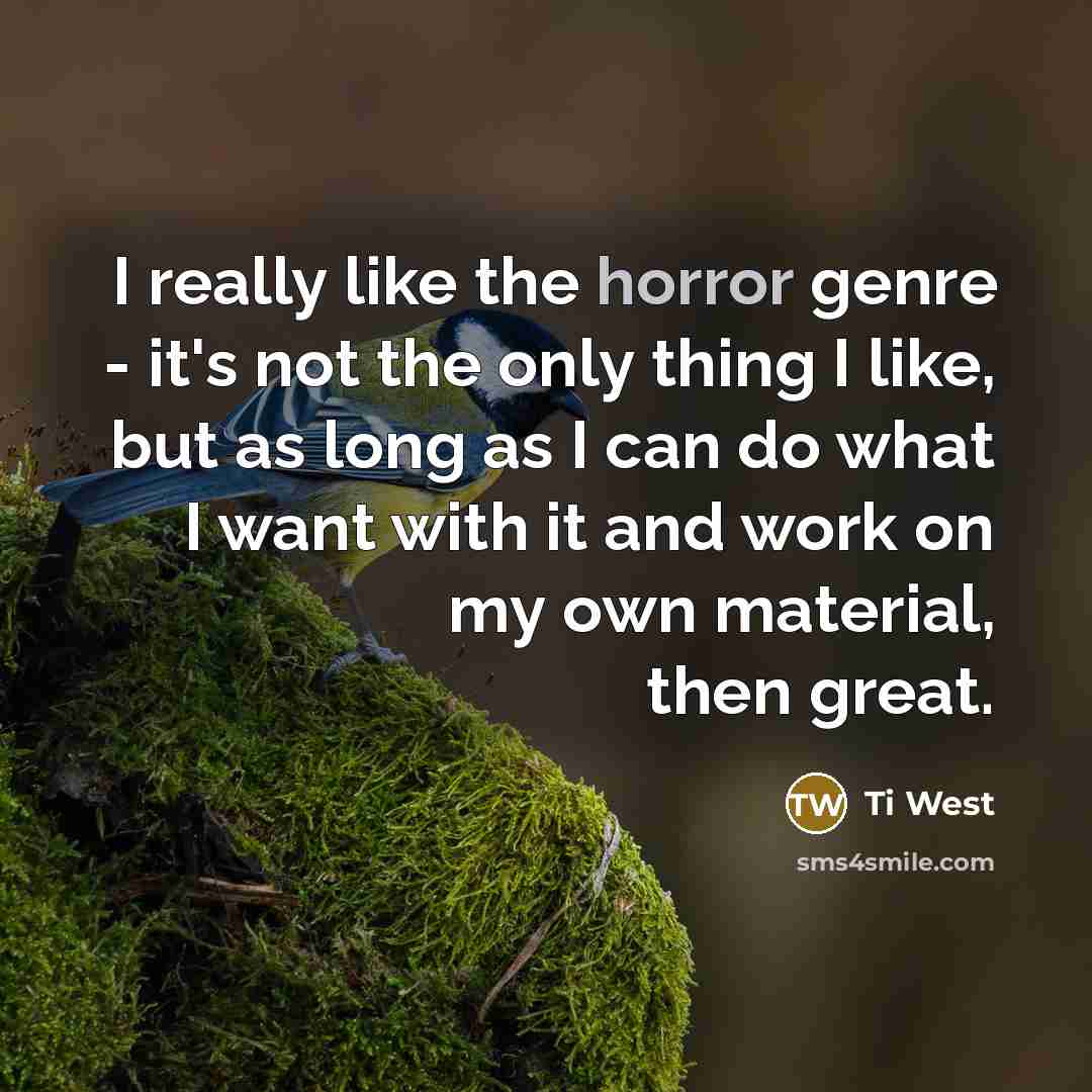 “I really like the horror genre - it's not the…” quote by Ti West
