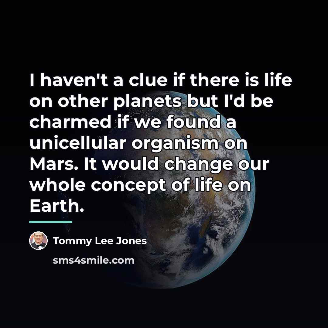 “I haven't a clue if there is life on other…” quote by Tommy Lee Jones