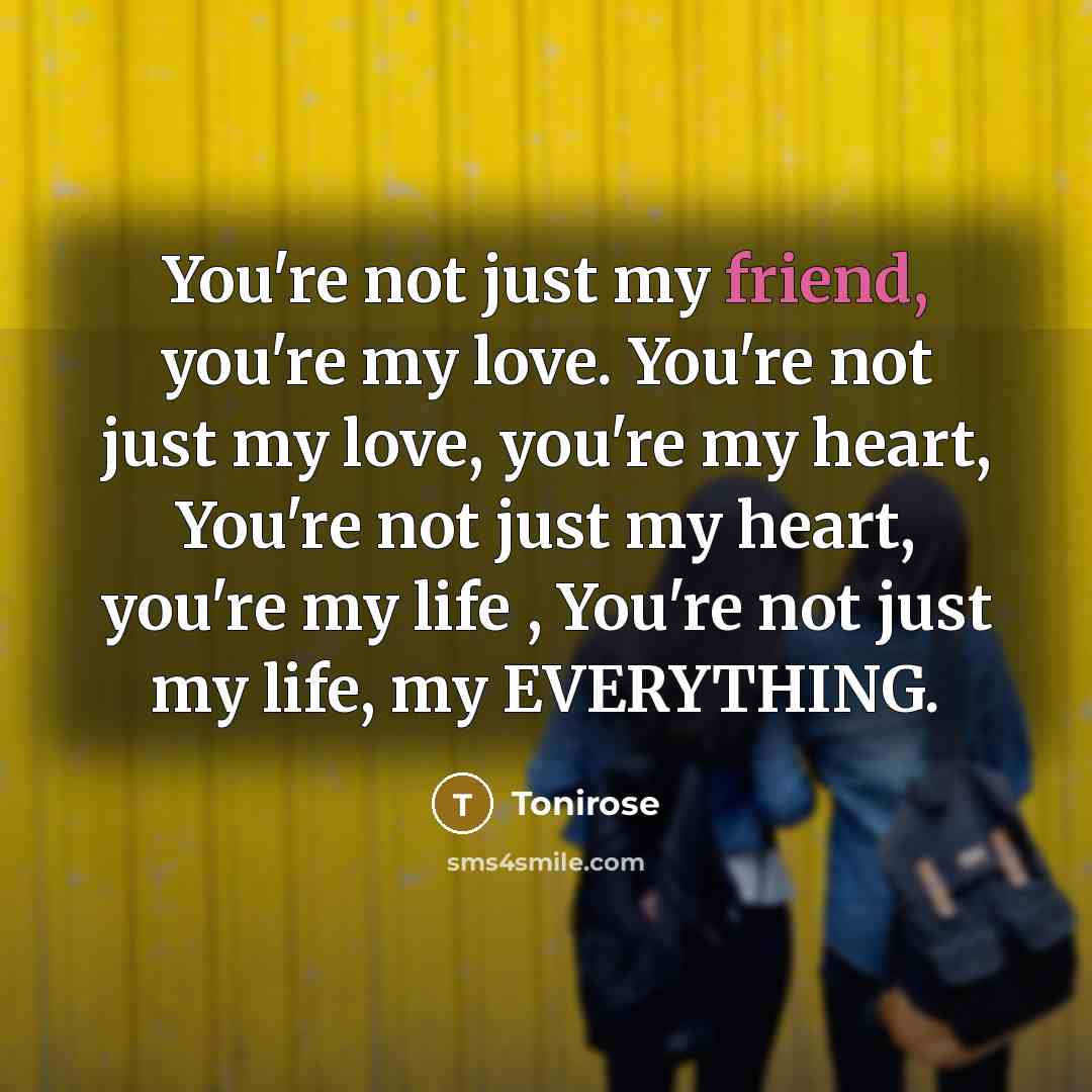 “You're not just my friend, you're my love. You're not…” quote by Tonirose