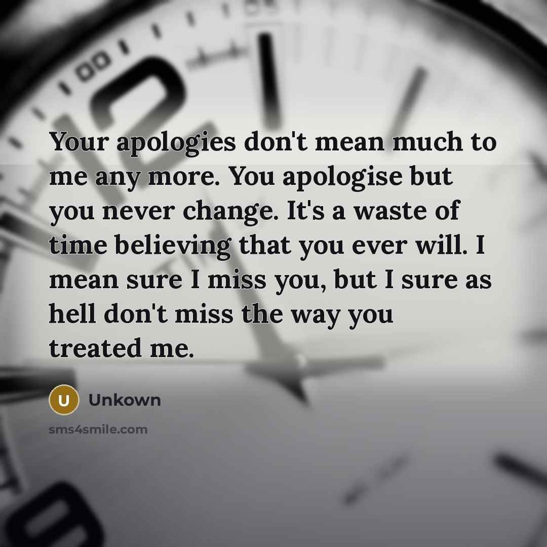 “Your apologies don't mean much to me any more. You…” quote by Unkown