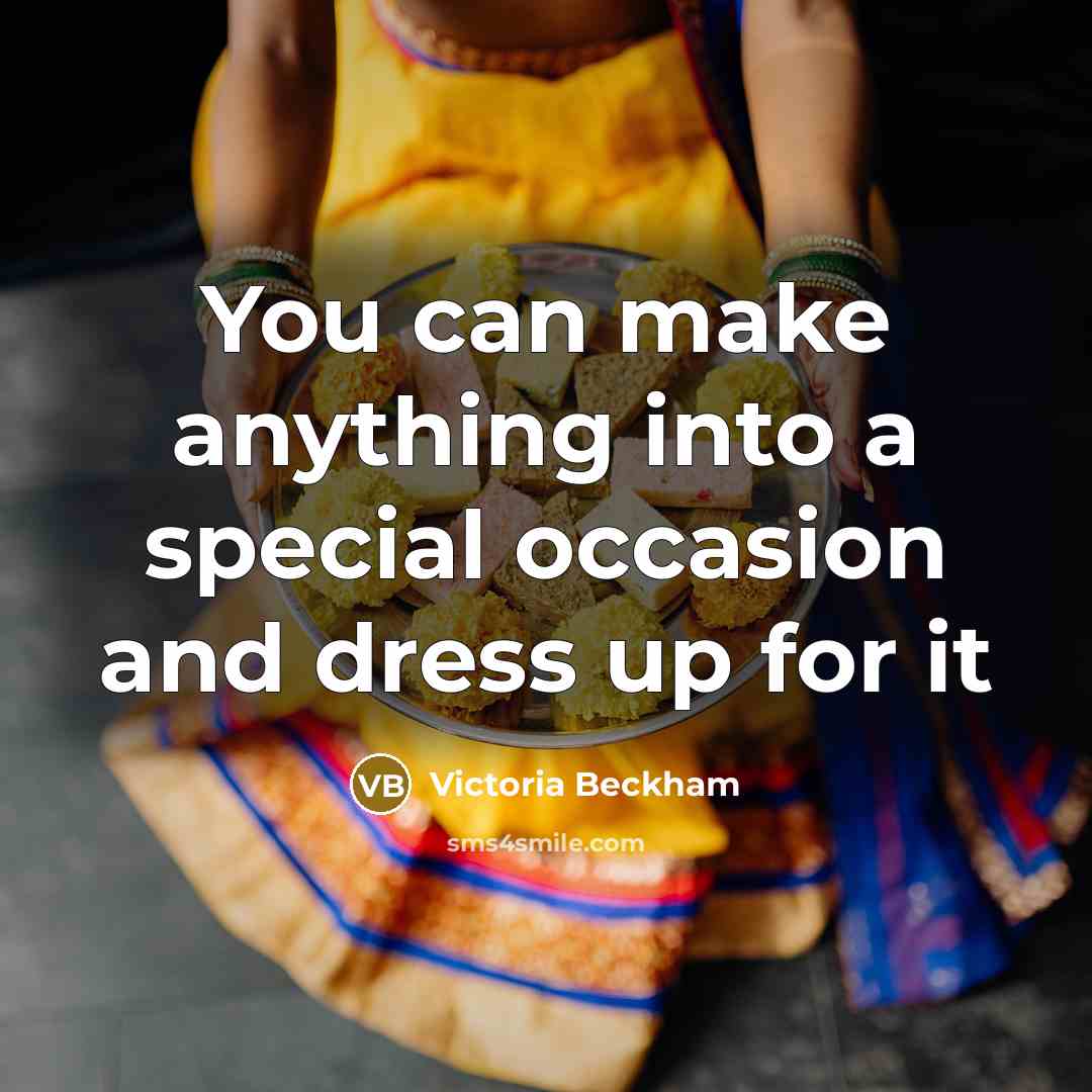 “You can make anything into a special occasion and dress up for it” quote by Victoria Beckham