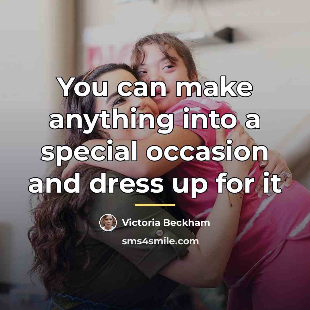 “You can make anything into a special occasion and dress…” quote by Victoria Beckham