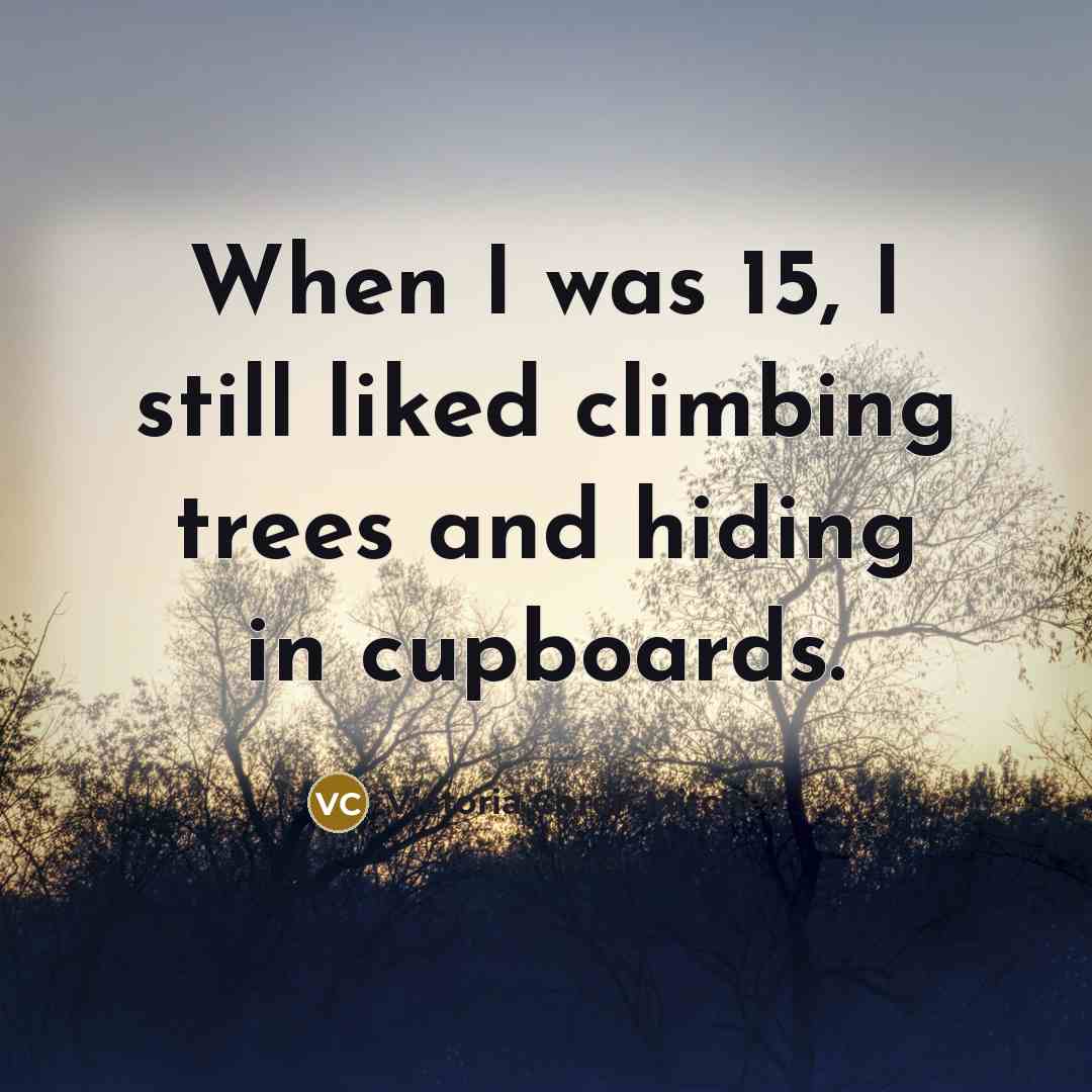 “When I was 15, I still liked climbing trees and…” quote by Victoria Coren Mitchell