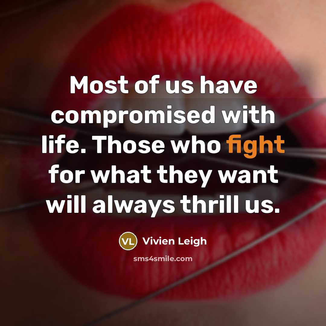 “Most of us have compromised with life. Those who fight…” quote by Vivien Leigh