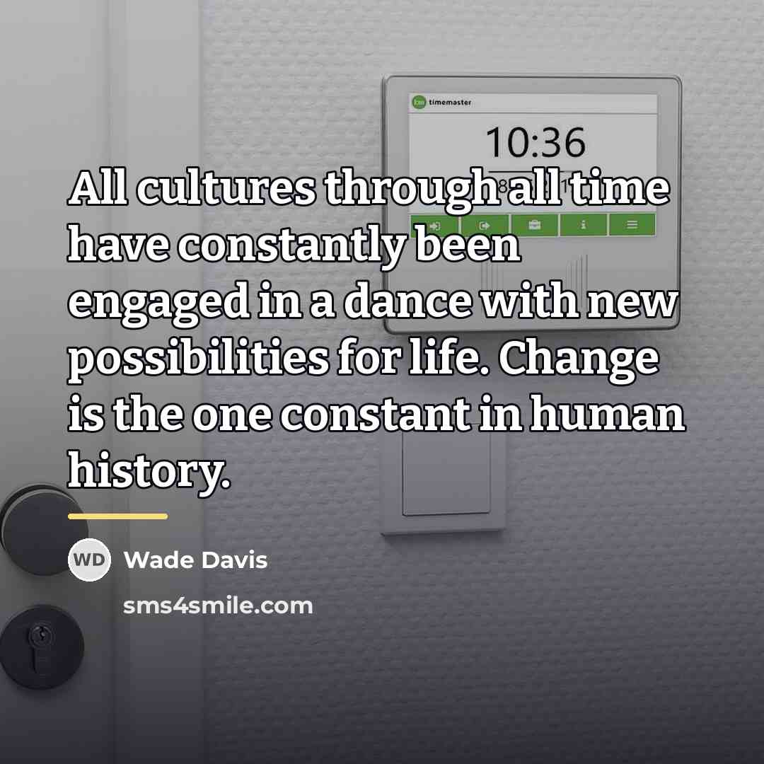 “All cultures through all time have constantly been engaged in…” quote by Wade Davis