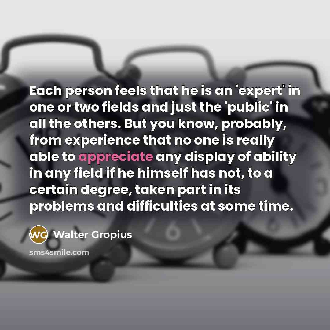 “Each person feels that he is an 'expert' in one…” quote by Walter Gropius