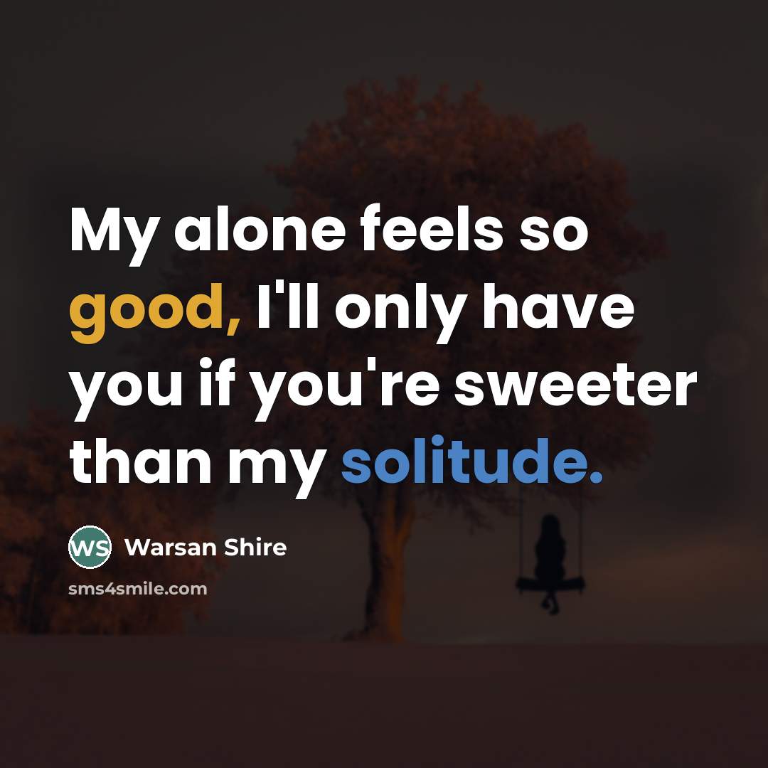 “My alone feels so good, I'll only have you if…” quote by Warsan Shire