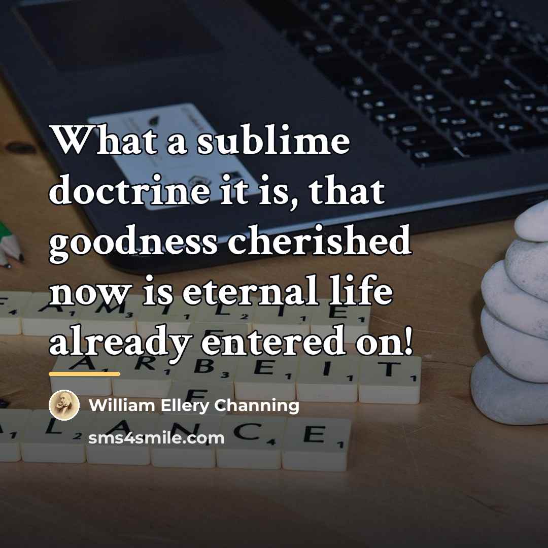 “What a sublime doctrine it is, that goodness cherished now…” quote by William Ellery Channing