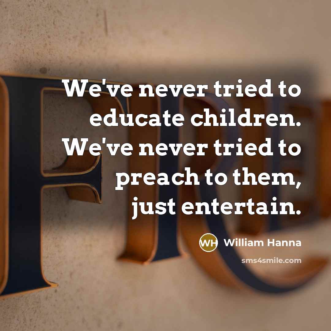 “We've never tried to educate children. We've never tried to…” quote by William Hanna