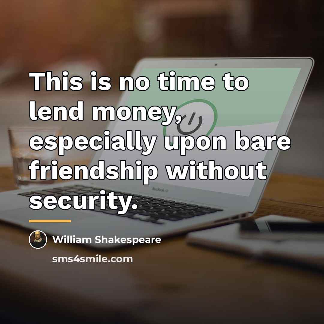 “This is no time to lend money, especially upon bare…” quote by William Shakespeare