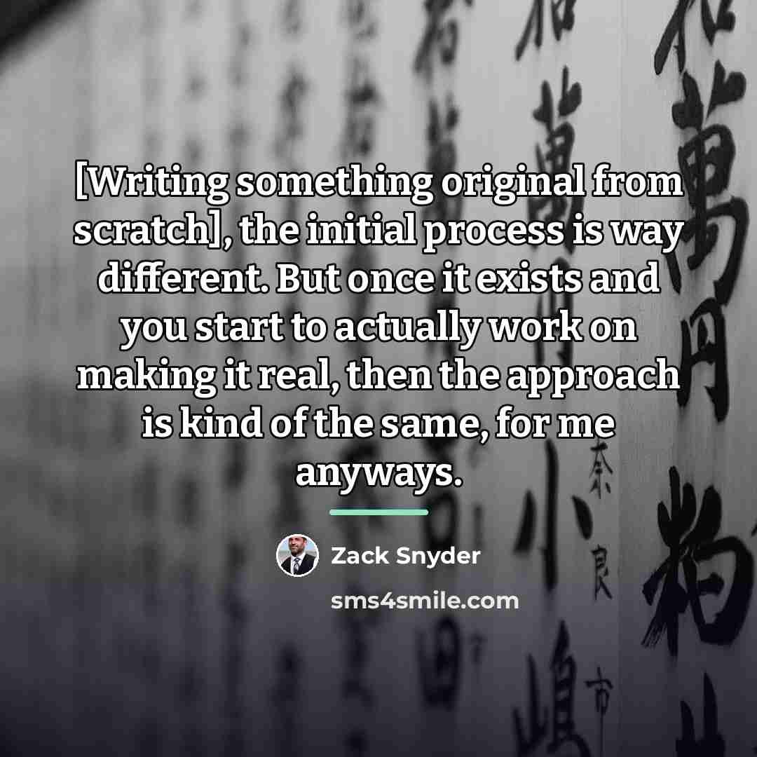“[Writing something original from scratch], the initial process is way…” quote by Zack Snyder