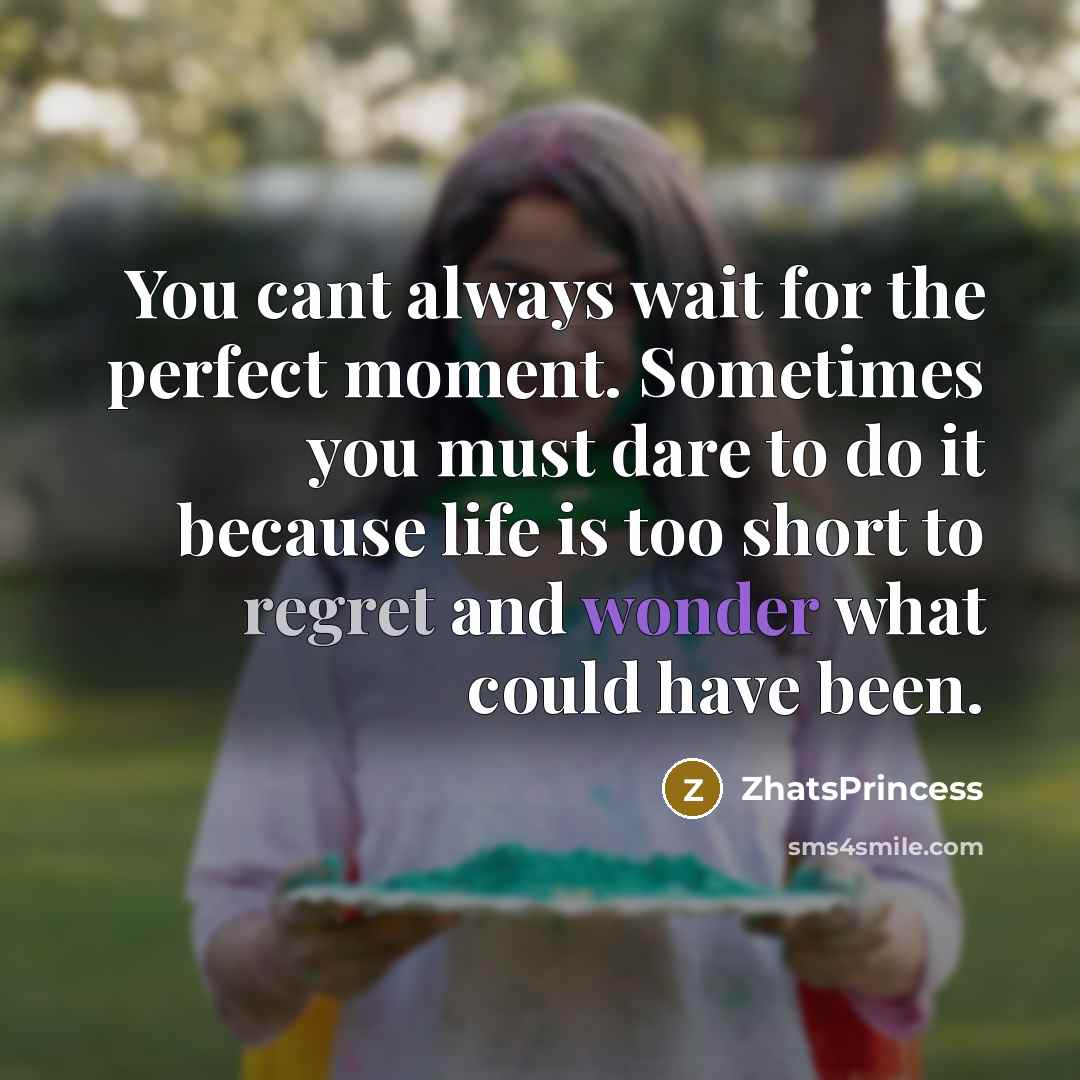 “You cant always wait for the perfect moment. Sometimes you…” quote by ZhatsPrincess