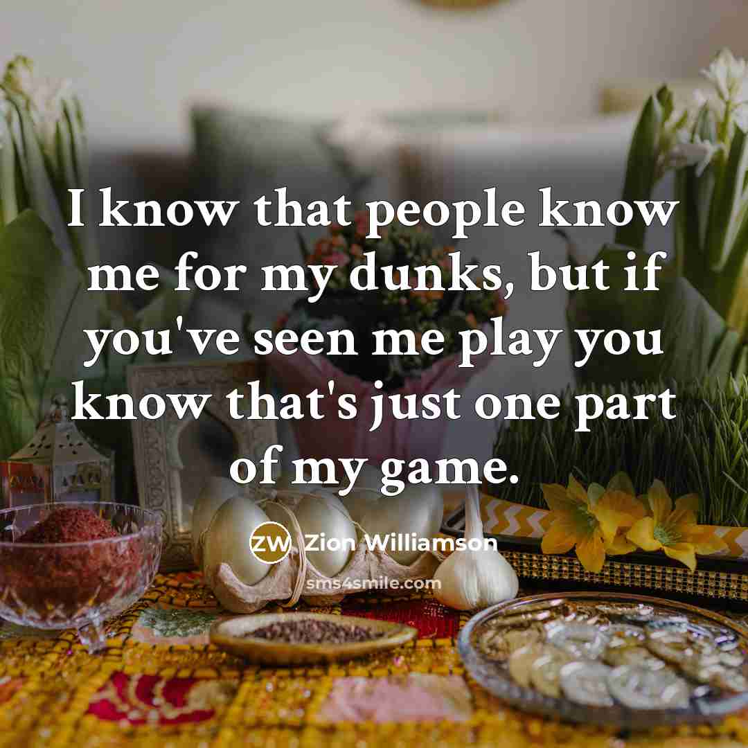 “I know that people know me for my dunks, but if you've seen me play you know that's just one part of my game.” quote by Zion Williamson