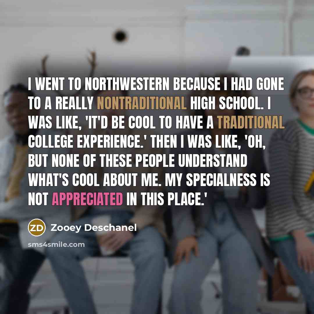 “I went to Northwestern because I had gone to a…” quote by Zooey Deschanel