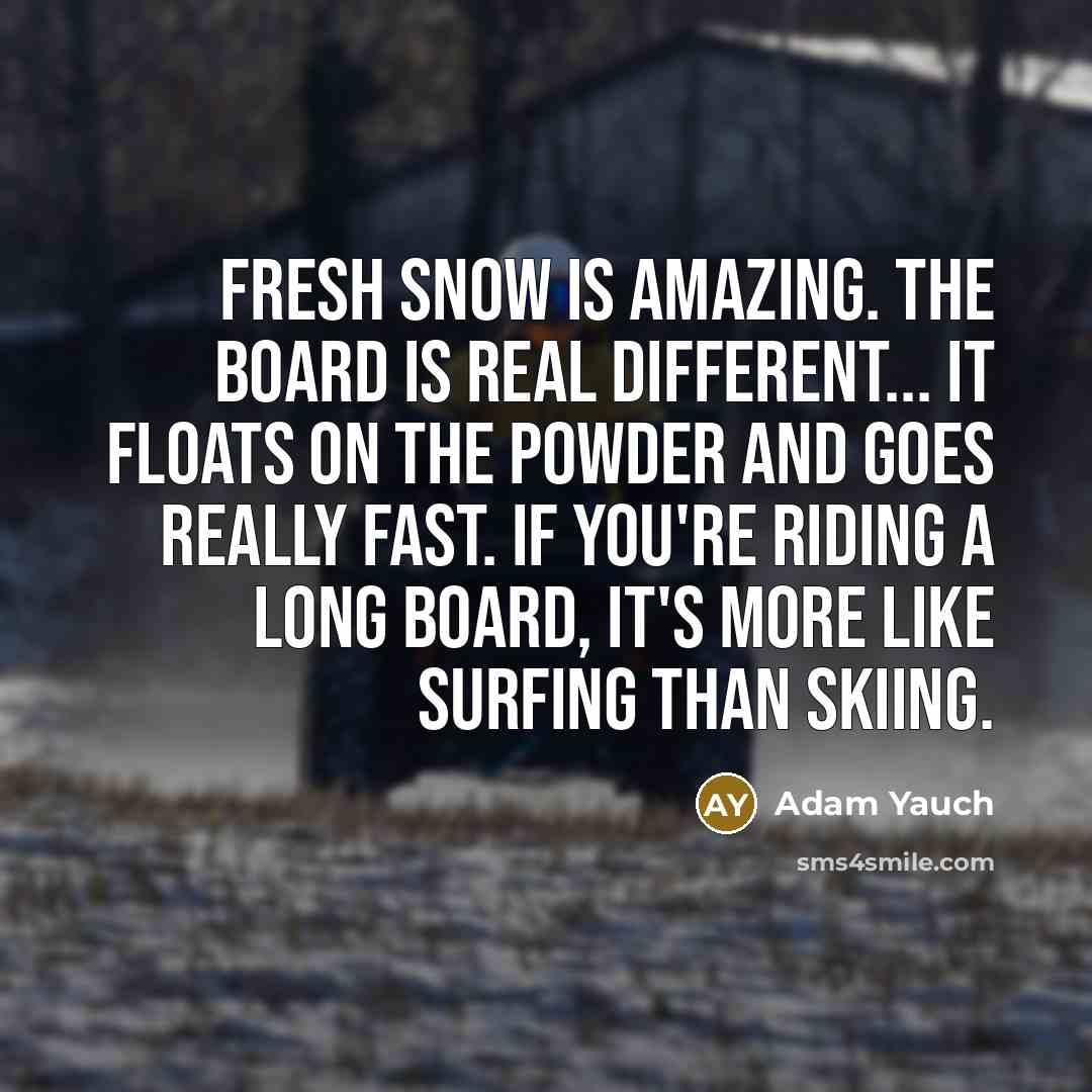 “Fresh snow is amazing. The board is real different... it…” quote by Adam Yauch