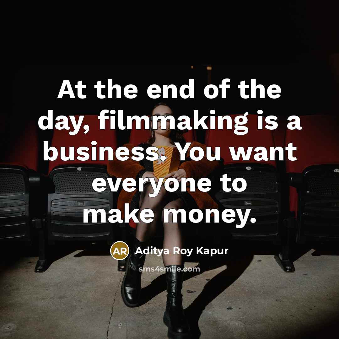 “At the end of the day, filmmaking is a business.…” quote by Aditya Roy Kapur