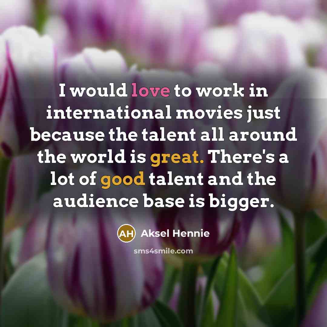 “I would love to work in international movies just because…” quote by Aksel Hennie