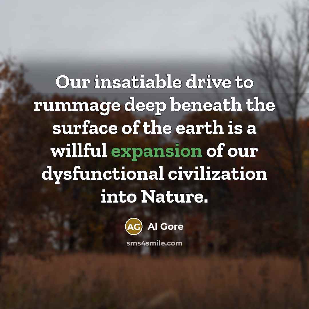 “Our insatiable drive to rummage deep beneath the surface of…” quote by Al Gore