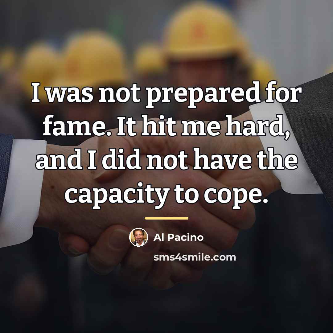 “I was not prepared for fame. It hit me hard,…” quote by Al Pacino