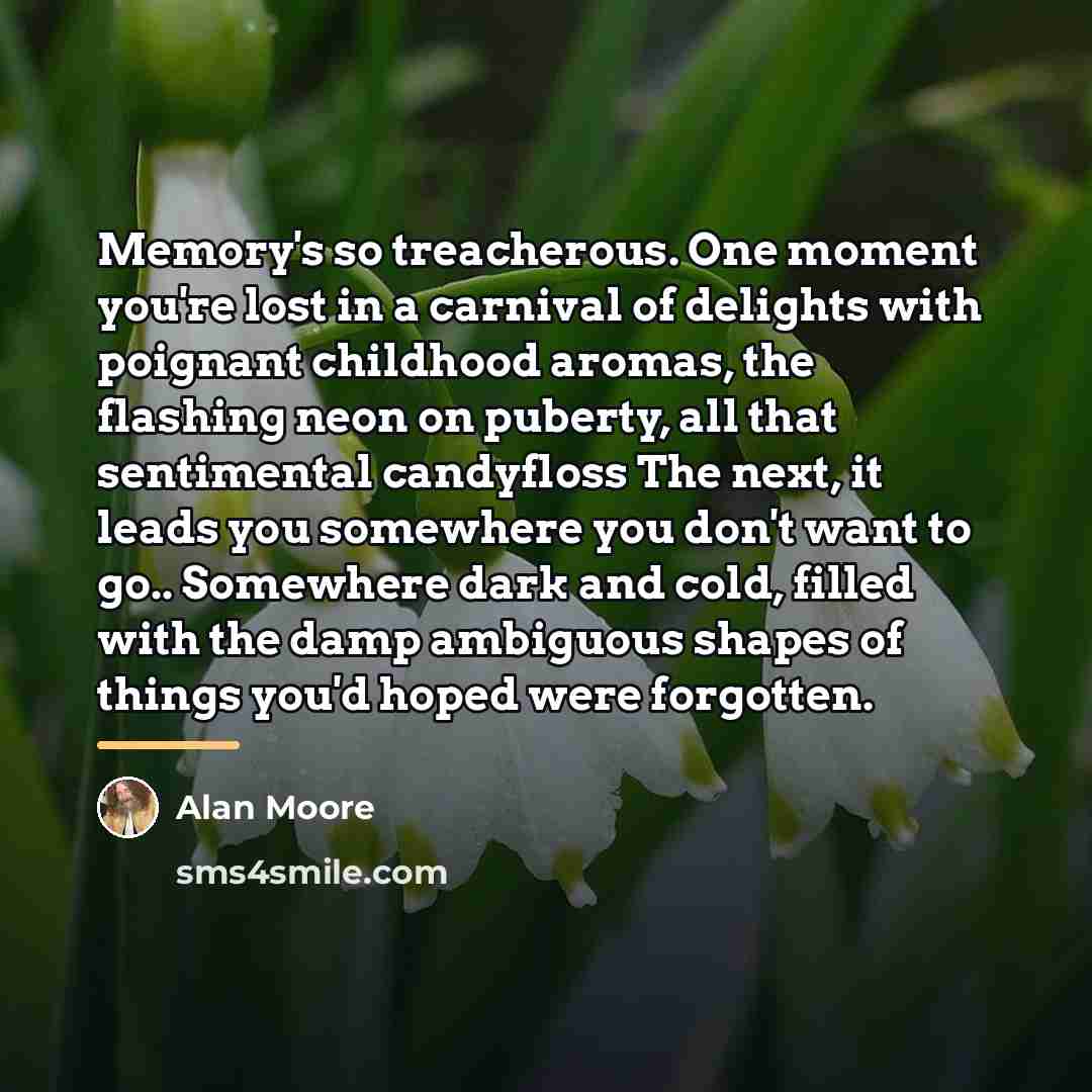 “Memory's so treacherous. One moment you're lost in a carnival…” quote by Alan Moore