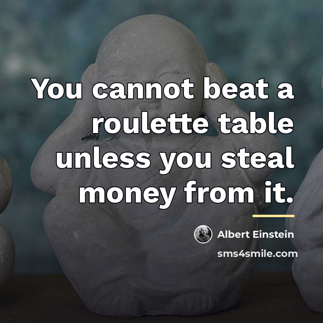 “You cannot beat a roulette table unless you steal money…” quote by Albert Einstein