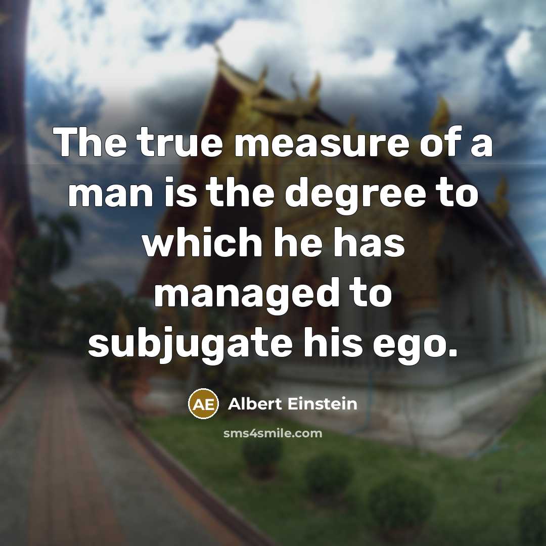 “The true measure of a man is the degree to…” quote by Albert Einstein