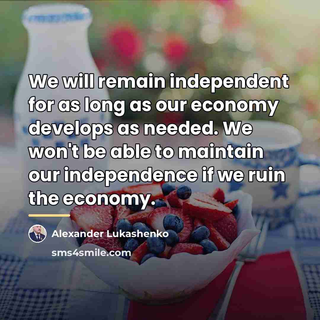 “We will remain independent for as long as our economy…” quote by Alexander Lukashenko
