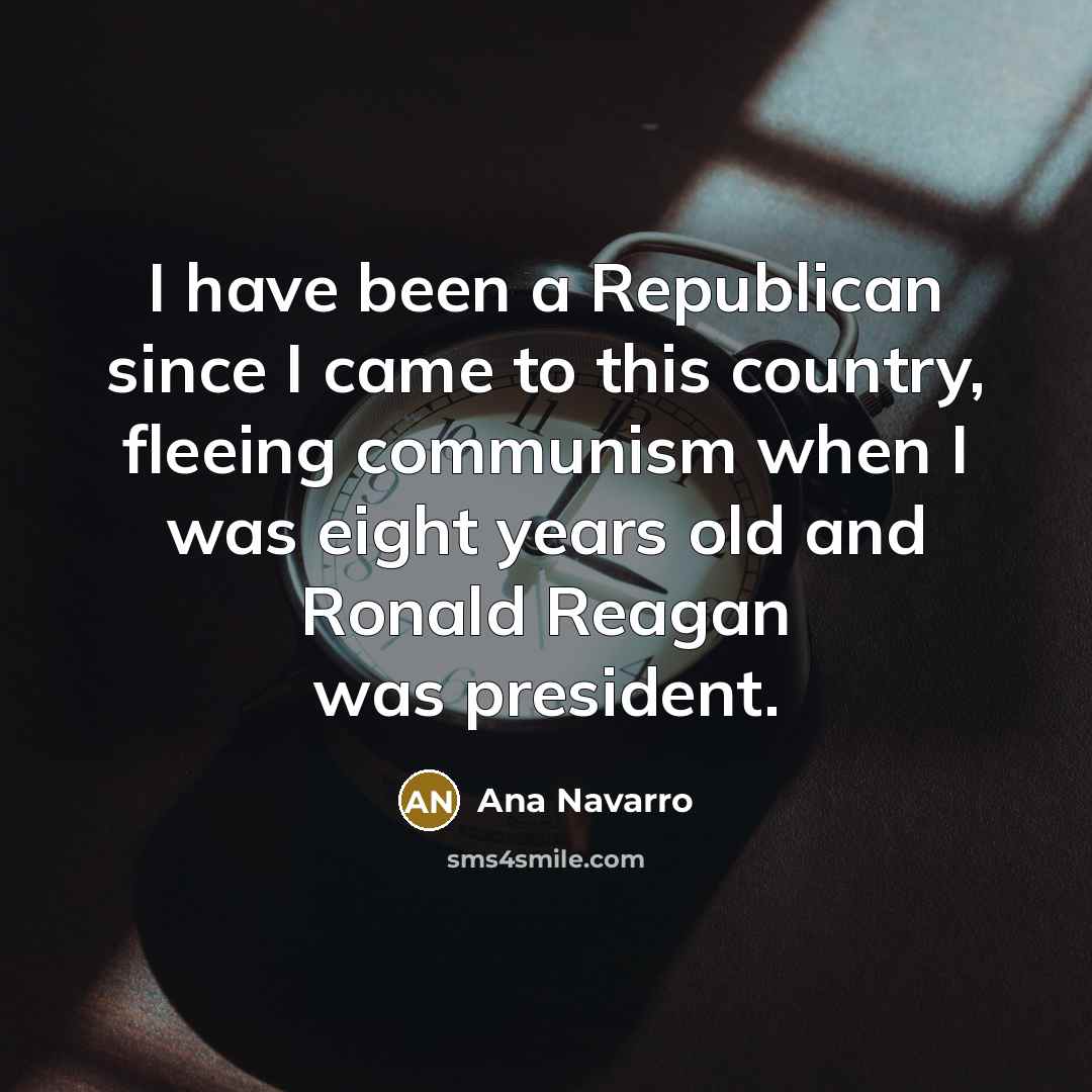 “I have been a Republican since I came to this…” quote by Ana Navarro