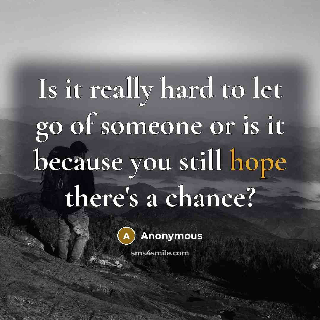 “Is it really hard to let go of someone or…” quote by Anonymous