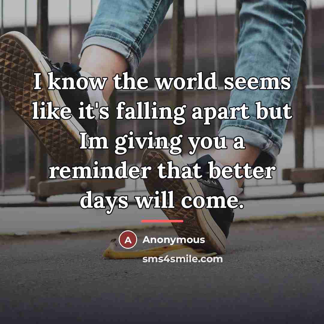 “I know the world seems like it's falling apart but…” quote by Anonymous