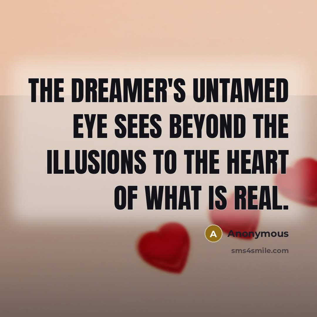 “The dreamer's untamed eye sees beyond the illusions to the…” quote by Anonymous