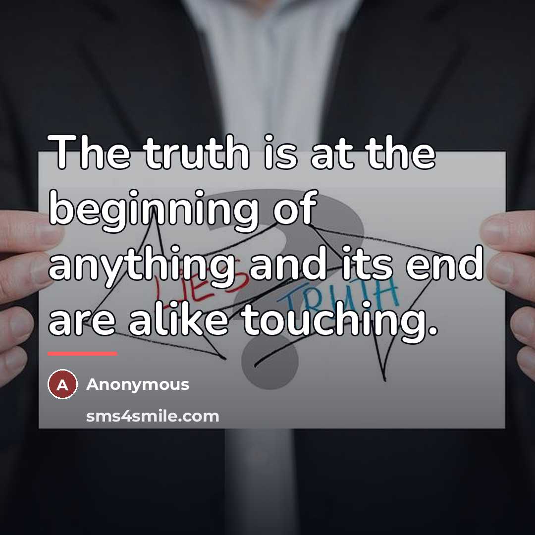 “The truth is at the beginning of anything and its…” quote by Anonymous