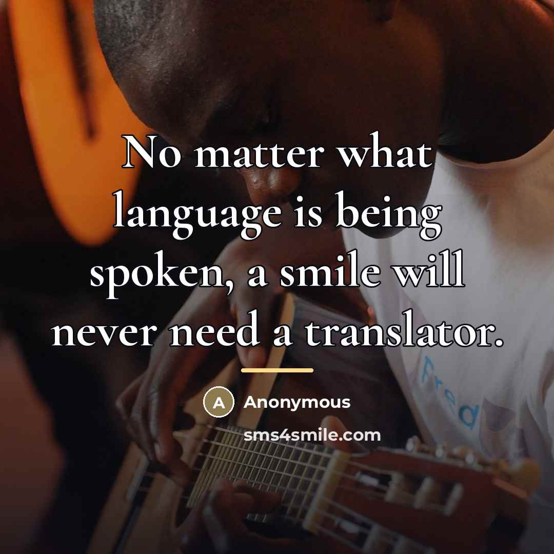 “No matter what language is being spoken, a smile will…” quote by Anonymous