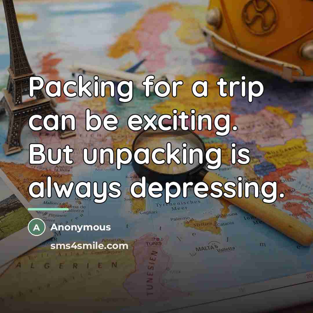 “Packing for a trip can be exciting. But unpacking is…” quote by Anonymous