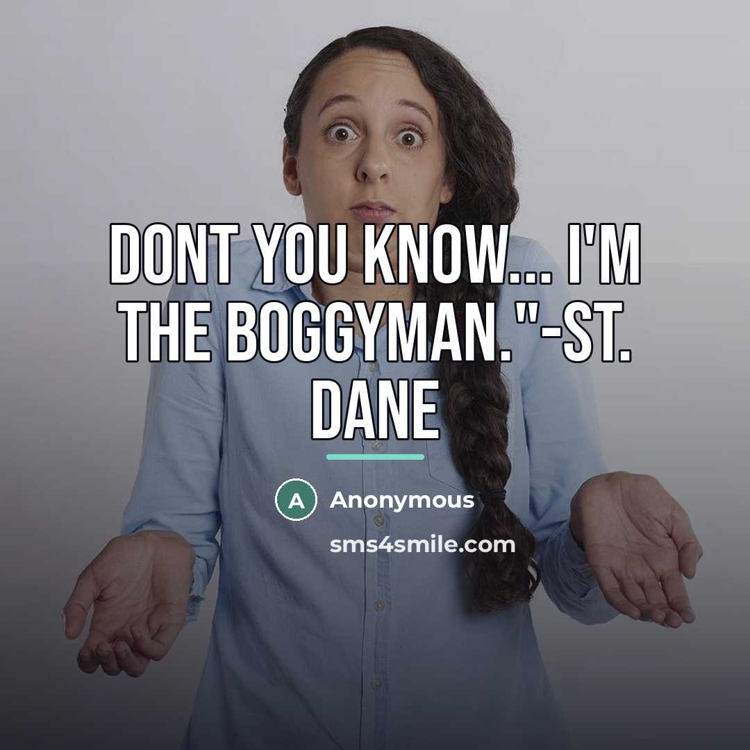 “Dont you know... I'm the boggyman."-St. Dane…” quote by Anonymous