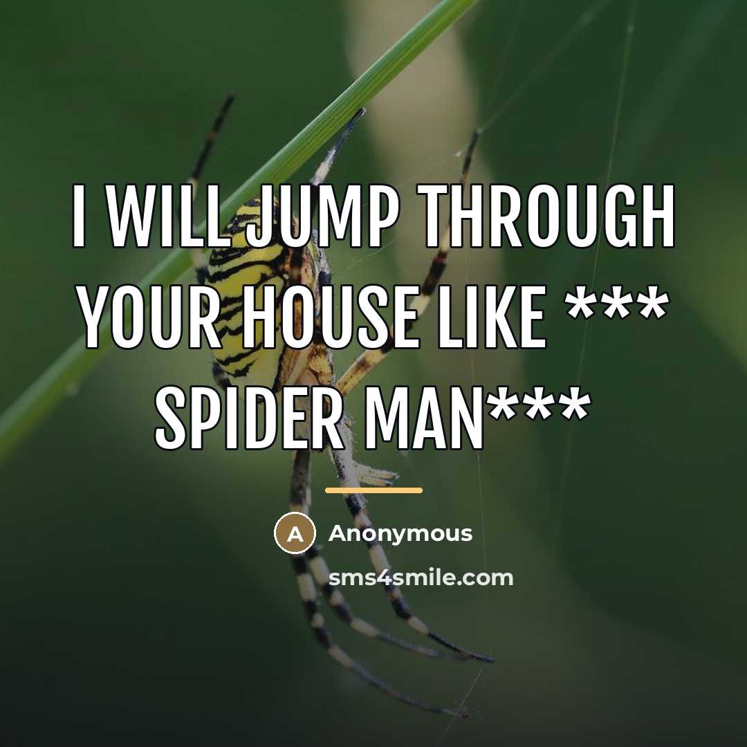 “I will jump through your house like *** Spider Man***…” quote by Anonymous