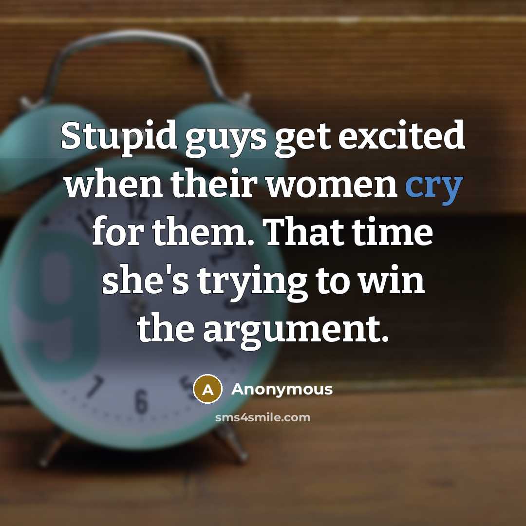 “Stupid guys get excited when their women cry for them.…” quote by Anonymous