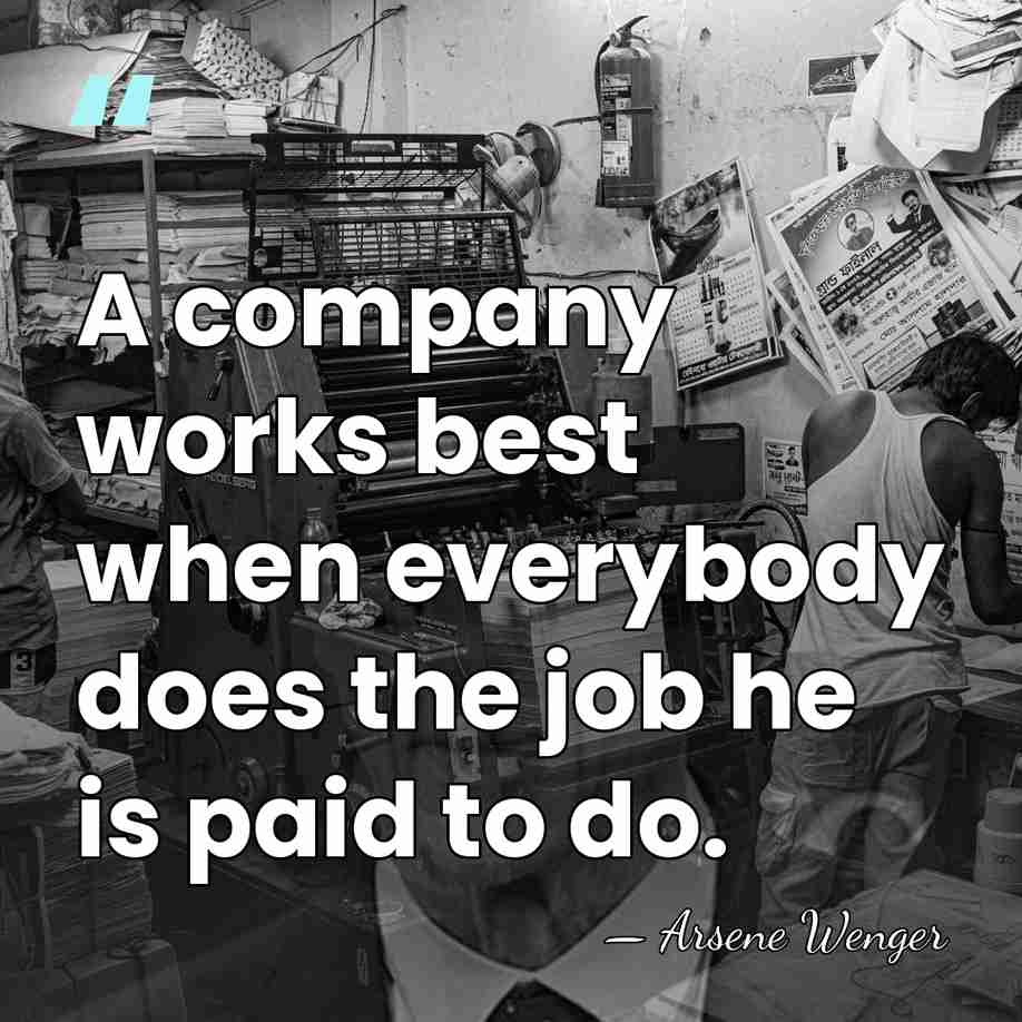 A company works best when everybody does the job he is paid&hellip; - Arsene Wenger