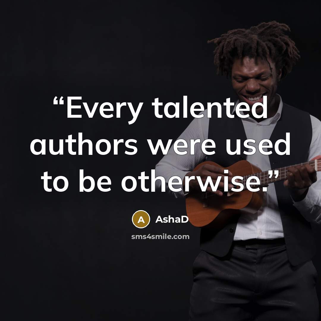 “Every talented authors were used to be otherwise.” quote by AshaD