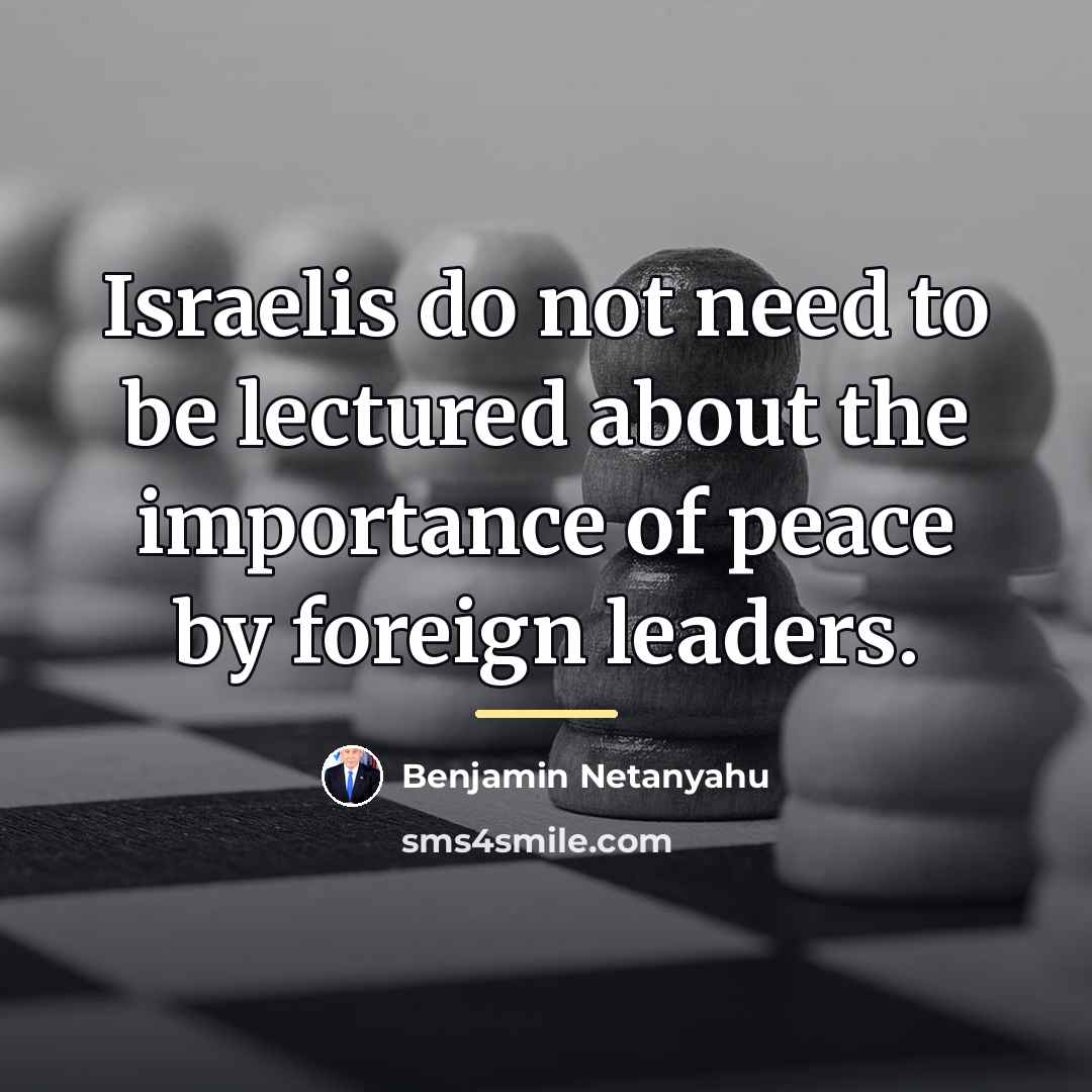 “Israelis do not need to be lectured about the importance…” quote by Benjamin Netanyahu