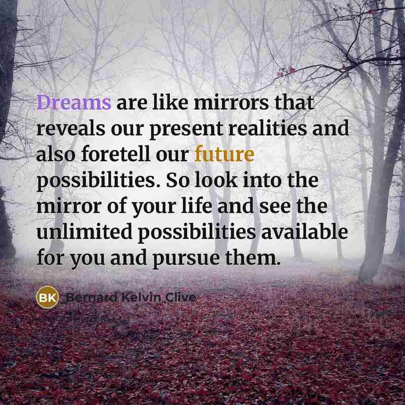 “Dreams are like mirrors that reveals our present realities and…” quote by Bernard Kelvin Clive