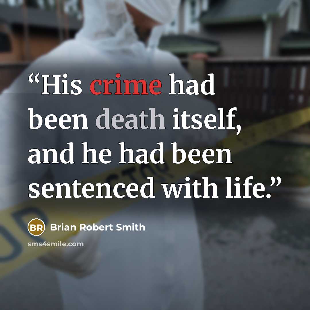 “His crime had been death itself, and he had been sentenced with life.” quote by Brian Robert Smith